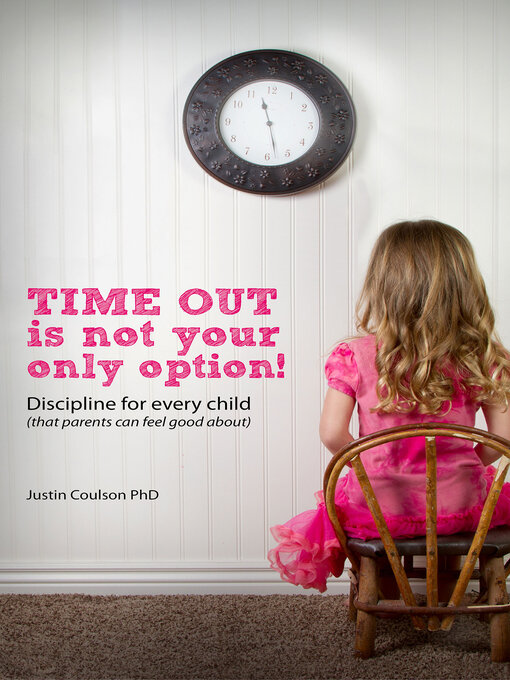 Title details for Time-Out is Not Your Only Option: Positive Discipline for Every Child (that parents can feel good about) by Justin Coulson - Available